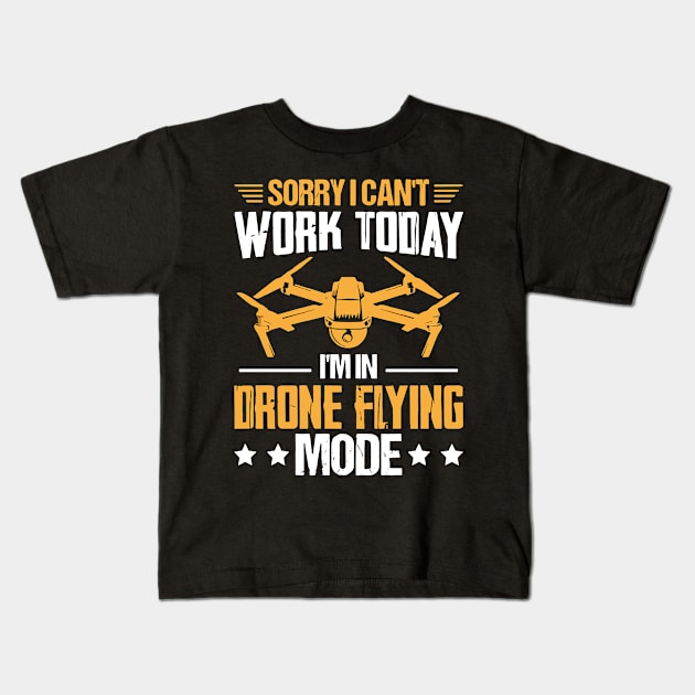 SORRY I CANT  WORK TODAY IM IN DRONE FLYING MODE Kids T-Shirt by rhazi mode plagget